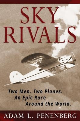 Sky Rivals: Two Men. Two Planes. an Epic Race Around the World. by Penenberg, Adam L.