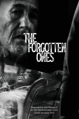 The Forgotten Ones: Observations and Research on the Homelessness Crisis by Larrain, Claudia