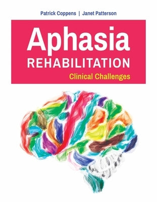 Aphasia Rehabilitation: Clinical Challenges: Clinical Challenges by Coppens, Patrick