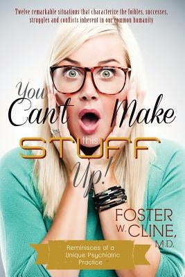 You Can't Make This Stuff UP!: Reminiscences of a Unique Psychiatric Practice by Hendershot, Leah