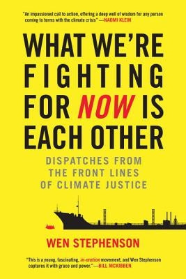 What We're Fighting for Now Is Each Other: Dispatches from the Front Lines of Climate Justice by Stephenson, Wen
