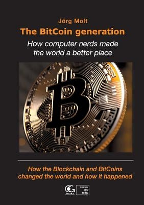 The BitCoin generation: How computer nerds made the world a better place by Molt, Jörg