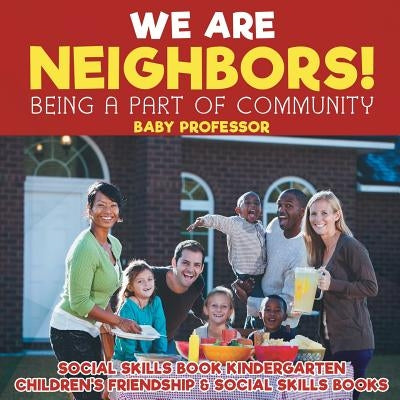 We Are Neighbors! Being a Part of Community - Social Skills Book Kindergarten Children's Friendship & Social Skills Books by Baby Professor