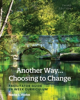 Another Way...Choosing to Change: Facilitator Guide - 26 Week Curriculum by Yorke, Nada J.