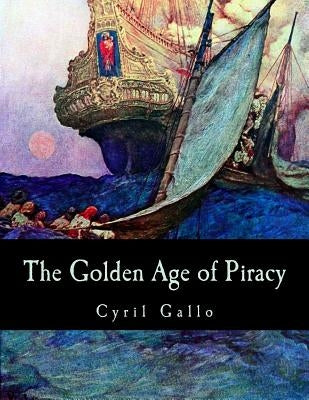 The Golden Age of Piracy by Gallo, Cyril