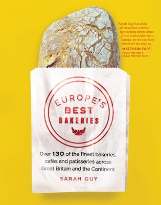 Europe's Best Bakeries: Over 130 of the Finest Bakeries, Cafes and Patisseries Across Great Britain and the Continent by Guy, Sarah