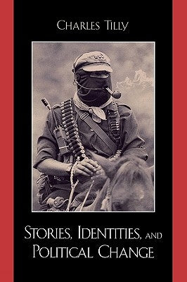 Stories, Identities, and Political Change by Tilly, Charles