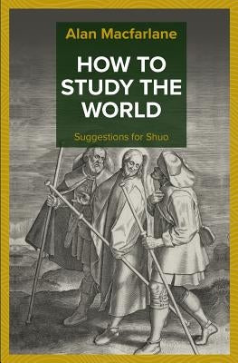 How to Study the World - Suggestions for Shuo by MacFarlane, Alan