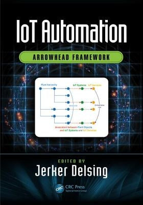 Iot Automation: Arrowhead Framework by Delsing, Jerker