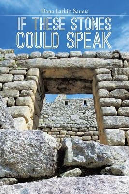 If These Stones Could Speak by Sauers, Dana Larkin