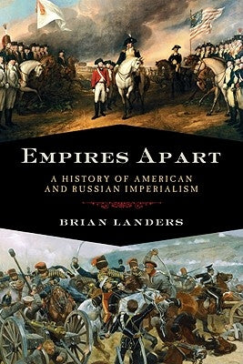 Empires Apart: A History of American and Russian Imperialism by Landers, Brian
