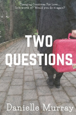 Two Questions: Changing Countries For Love... Is it worth it? Would you do it again? by Murray, Danielle