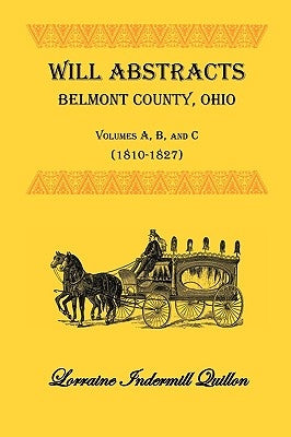 Will Abstracts, Belmont County, Ohio, Vols. A, B, and C (1810-1827) by Quillon, Lorraine Indermill