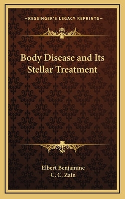 Body Disease and Its Stellar Treatment by Benjamine, Elbert