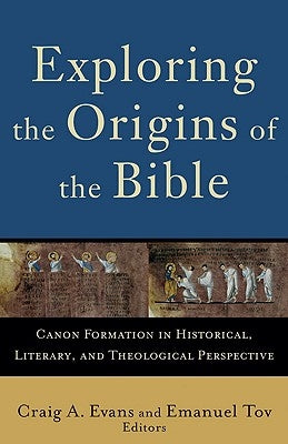 Exploring the Origins of the Bible: Canon Formation in Historical, Literary, and Theological Perspective by Evans, Craig a.