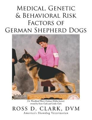 Medical, Genetic & Behavioral Risk Factors of German Shepherd Dogs by Clark, DVM Ross D.