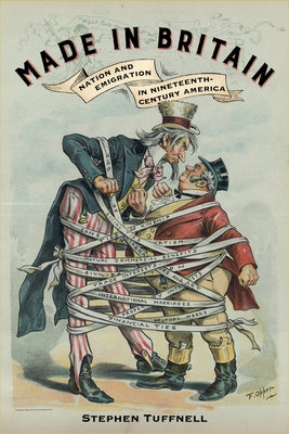 Made in Britain: Nation and Emigration in Nineteenth-Century America by Tuffnell, Stephen
