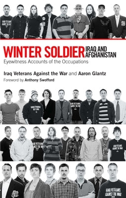Winter Soldier: Iraq and Afghanistan: Eyewitness Accounts of the Occupation by Iraq Veterans Against the War