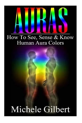 Auras: How To See, Sense & Know Human Aura Colors by Gilbert, Michele