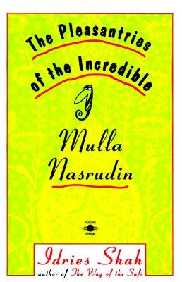 The Pleasantries of the Incredible Mulla Nasrudin by Shah, Idries