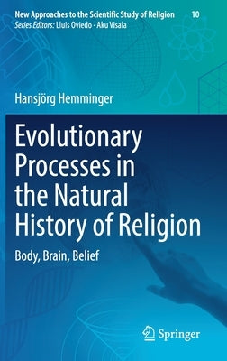 Evolutionary Processes in the Natural History of Religion: Body, Brain, Belief by Hemminger, Hansjörg
