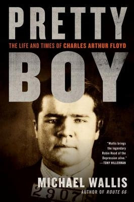 Pretty Boy: The Life and Times of Charles Arthur Floyd by Wallis, Michael