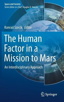 The Human Factor in a Mission to Mars: An Interdisciplinary Approach by Szocik, Konrad