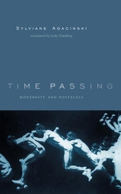 Time Passing: Modernity and Nostalgia by Agacinski, Sylviane