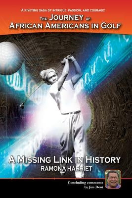 A Missing Link In History: The Journey of African Americans in Golf by Dent, Jim