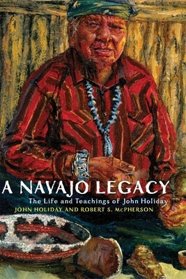 A Navajo Legacy: The Life and Teachings of John Holiday Volume 251 by Holiday, John