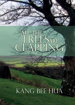 All the Trees Are Clapping by Kang Bee Hua