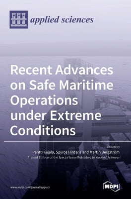 Recent Advances on Safe Maritime Operations under Extreme Conditions by Hirdaris, Spyros