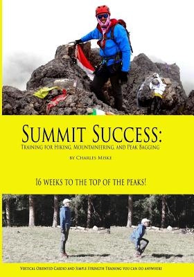 Summit Success: Training for Hiking, Mountaineering, and Peak Bagging by Miske, Charles