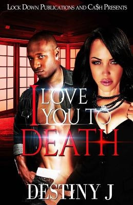 I Love You To Death by J, Destiny