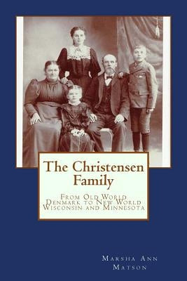 The Christensen Family: : From Old World Denmark to New World Wisconsin and Minnesota by Matson, Marsha Ann