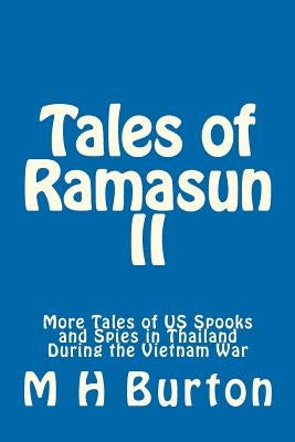 Tales of Ramasun II: More Tales of US Spooks and Spies in Thailand During the Vietnam War by Burton, M. H.