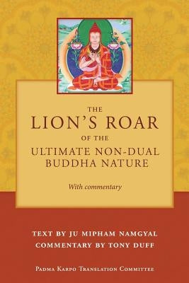 The Lion's Roar of the Ultimate Non-Dual Buddha Nature by Ju Mipham with Commentary by Tony Duff by Duff, Tony