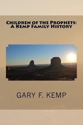 Children of the Prophets: A Kemp Family History by Kemp, Gary F.