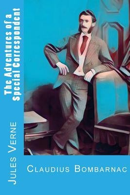 The Adventures of a Special Correspondent: Claudius Bombarnac by Verne, Jules