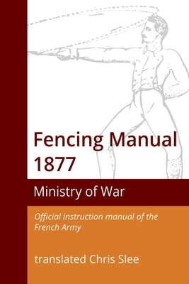 Fencing Manual 1877 by Slee, Chris
