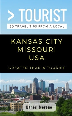 Greater Than a Tourist- Kansas City Missouri: 50 Travel Tips from a Local by Tourist, Greater Than a.