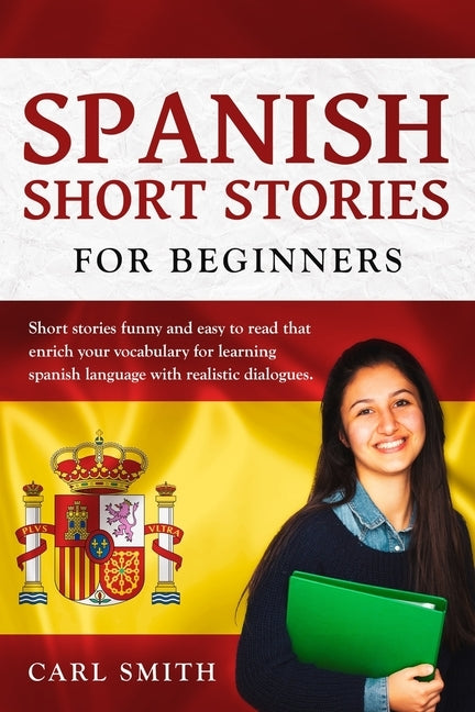 Spanish short stories for Beginners.: Short stories funny and easy to read that enrich your vocabulary for learning Spanish Language with realistic di by Smith, Carl