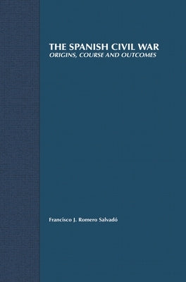 The Spanish Civil War: Origins, Course and Outcomes by Salvado, Francisco J. Romero