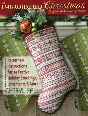 An Embroidered Christmas: Patterns & Instructions for 24 Festive Holiday Stockings, Ornaments & More by Fall, Cheryl