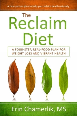 The Reclaim Diet: A Four-Step, Real-Food Plan For Weight Loss And Vibrant Health by Chamerlik, Erin