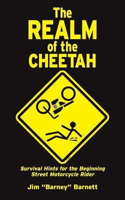 The Realm of the Cheetah: Survival Hints for the Beginning Street Motorcycle Rider by Barnett, Jim "barney"