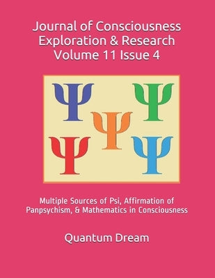 Journal of Consciousness Exploration & Research Volume 11 Issue 4: Multiple Sources of Psi, Affirmation of Panpsychism, & Mathematics in Consciousness by Dream Inc, Quantum