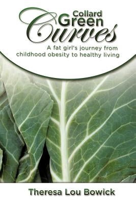 Collard Green Curves: A fat girl's Journey from Childhood Obesity to Healthy Living by Bowick, Theresa Lou