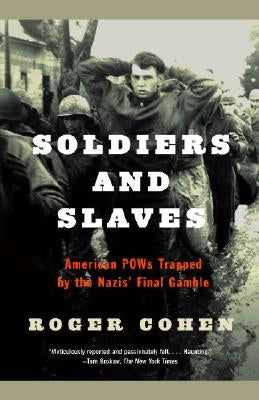 Soldiers and Slaves: American POWs Trapped by the Nazis' Final Gamble by Cohen, Roger