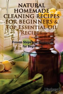 Natural Homemade Cleaning Recipes For Beginners & Top Essential Oil Recipes by P, Lindsey